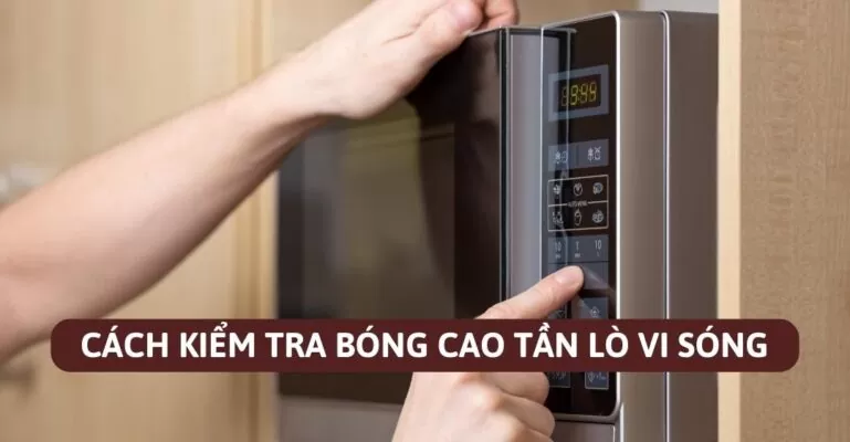 Cách kiểm tra bóng cao tần lò vi sóng