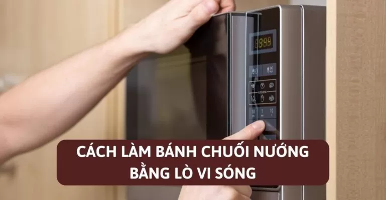 Cách làm bánh chuối nướng bằng lò vi sóng