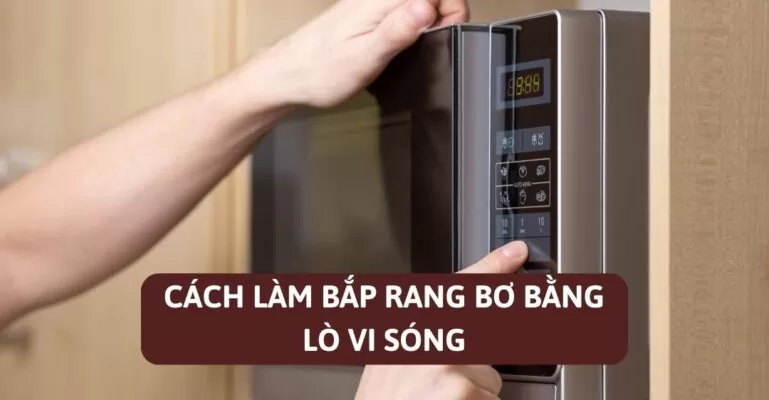 Cách làm bắp rang bơ bằng lò vi sóng