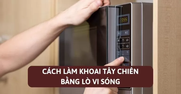 Cách làm khoai tây chiên bằng lò vi sóng