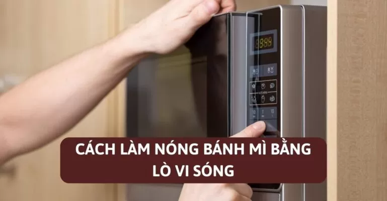 Cách làm nóng bánh mì bằng lò vi sóng
