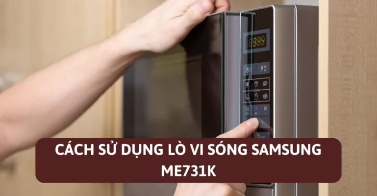 Cách sử dụng lò vi sóng Samsung ME731K
