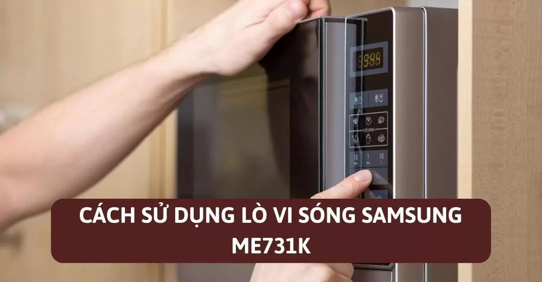 Cách sử dụng lò vi sóng Samsung ME731K