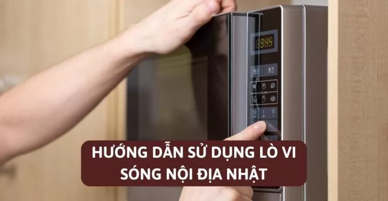 Hướng dẫn sử dụng lò vi sóng nội địa Nhật