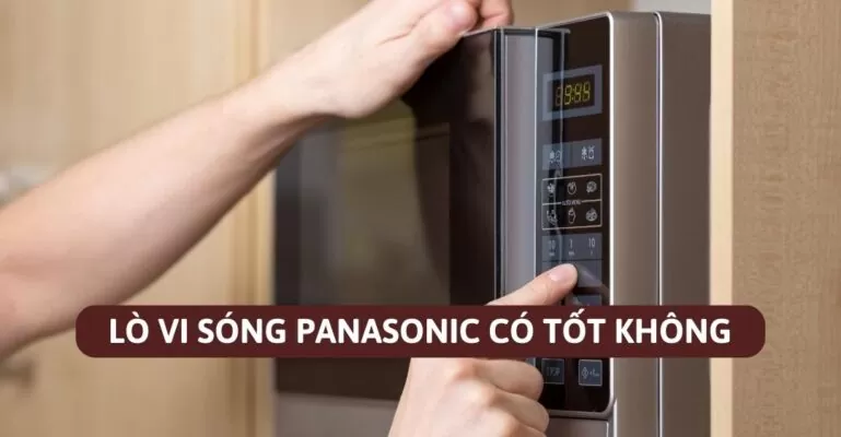 Lò vi sóng Panasonic có tốt không?
