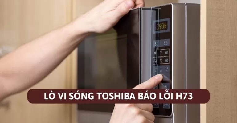 Lò vi sóng Toshiba báo lỗi H73