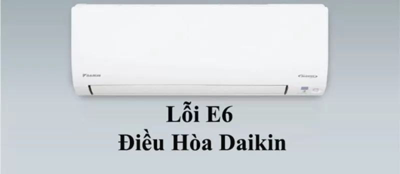 lỗi e6 điều hòa Daikin