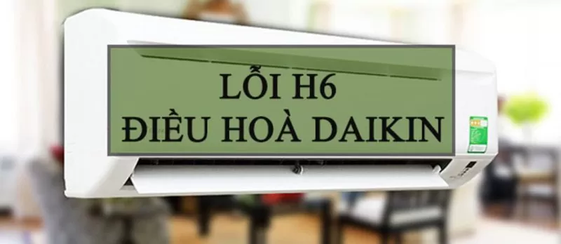 lỗi h6 điều hòa daikin