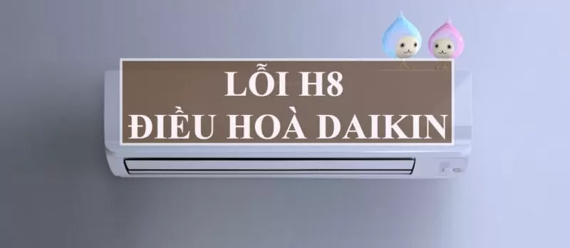 lỗi H8 điều hòa Daikin Inverter