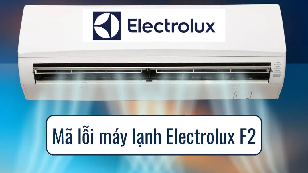 Lỗi F2 máy lạnh Electrolux là lỗi gì - suadienlanh.vn