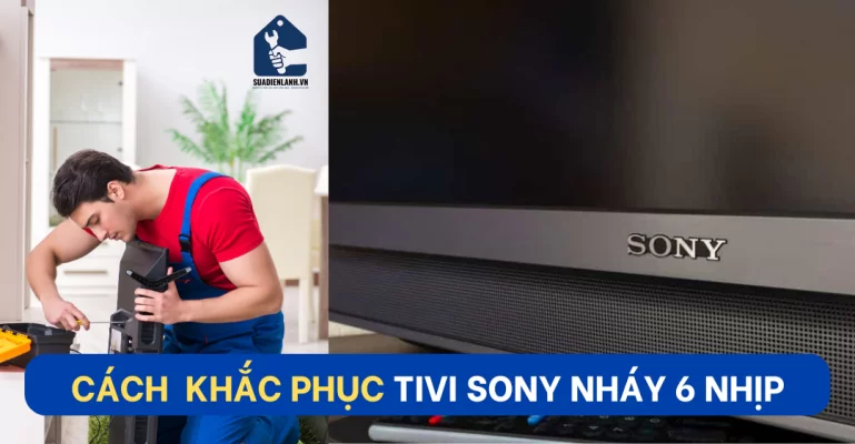 Cách khắc phục tivi sony nháy 6 nhịp