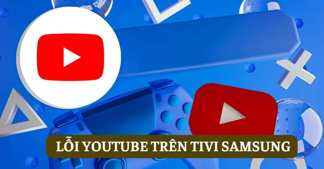 Lỗi Youtube trên Tivi Samsung