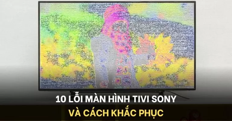 Lỗi màn hình tivi sony và cách khắc phục
