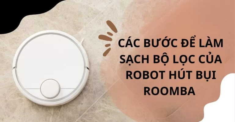 Các bước để làm sạch bộ lọc của robot hút bụi Roomba