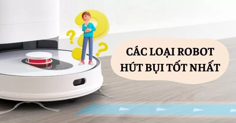 Các loại robot hút bụi tốt nhất