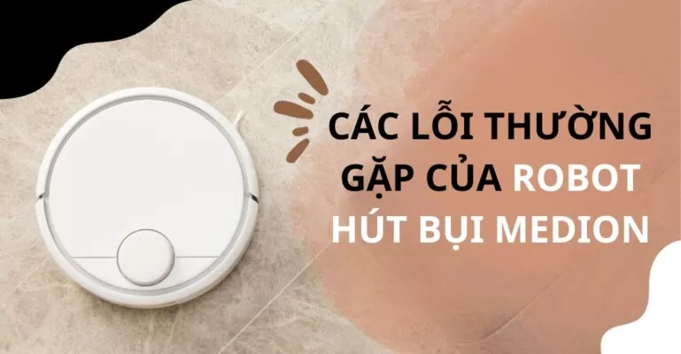Các lỗi thường gặp của robot hút bụi Medion