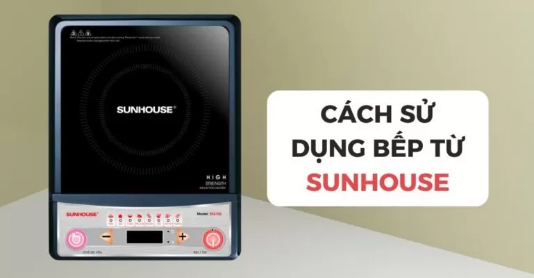 Cách sử dụng bếp từ Sunhouse