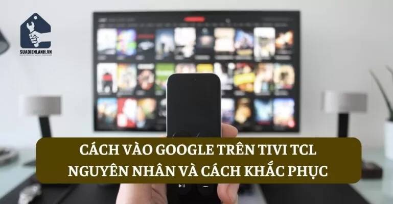 Cách vào google trên tivi TCL Suadienlanh.vn