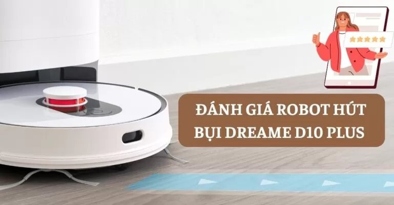 Đánh giá robot hút bụi Dreame D10 Plus