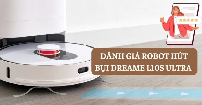 Đánh giá robot hút bụi Dreame L10S Ultra