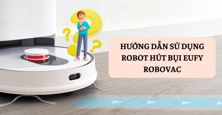 Hướng dẫn sử dụng robot hút bụi EUFY Robovac