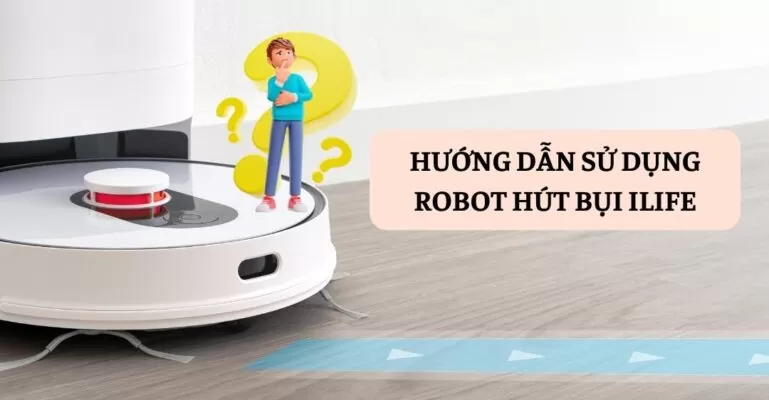 Hướng dẫn sử dụng robot hút bụi ILife