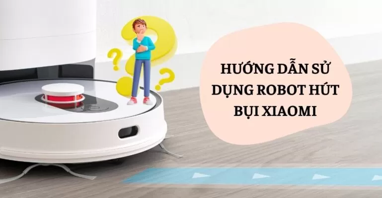 Hướng dẫn sử dụng robot hút bụi Xiaomi