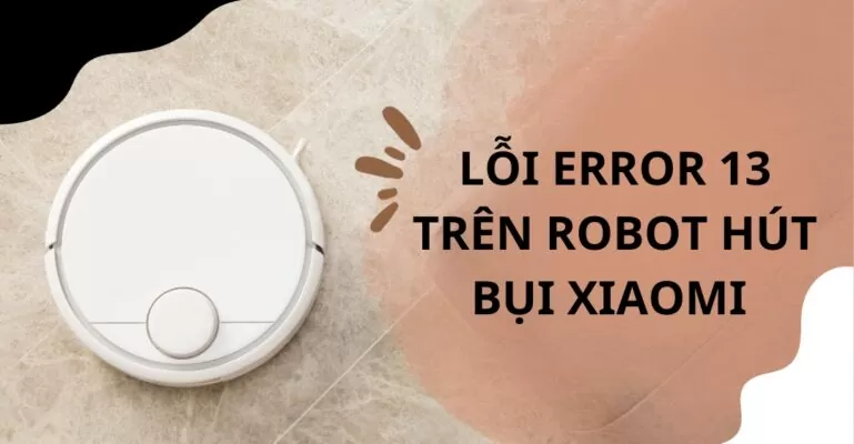 Lỗi error 13 trên robot hút bụi Xiaomi