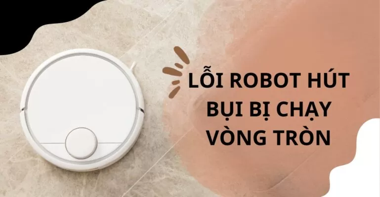 Lỗi robot hút bụi bị chạy vòng tròn