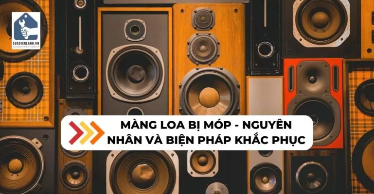 Màng loa bị móp - suadienlanh.vn