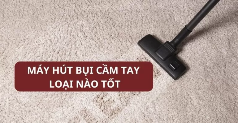 Nên mua máy hút bụi cầm tay loại nào?