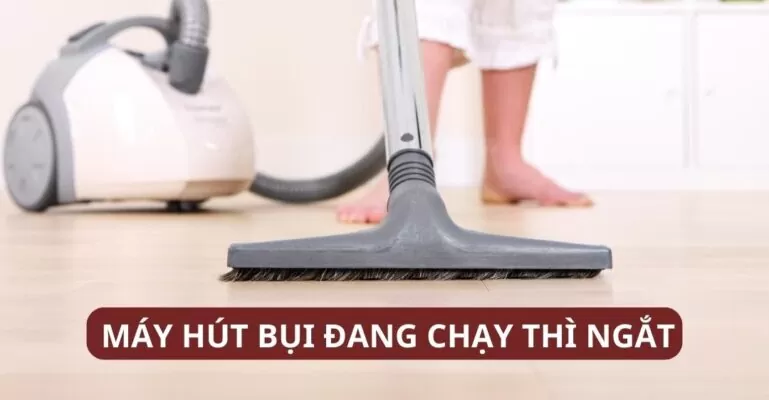 Máy hút bụi đang chạy thì ngắt