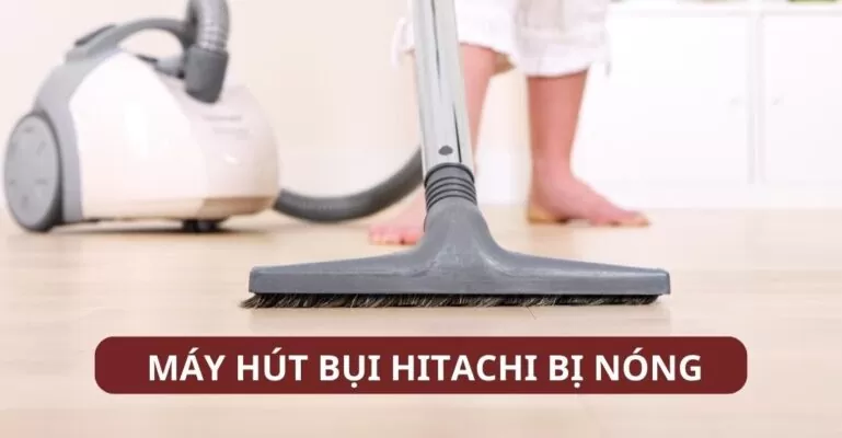 Máy hút bụi Hitachi bị nóng