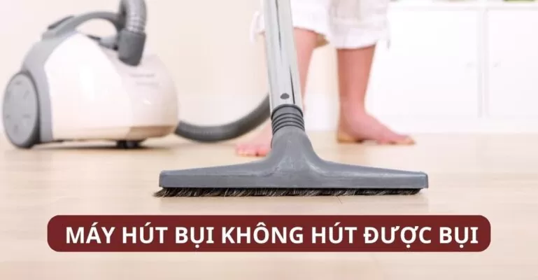 Máy hút bụi không hút được bụi