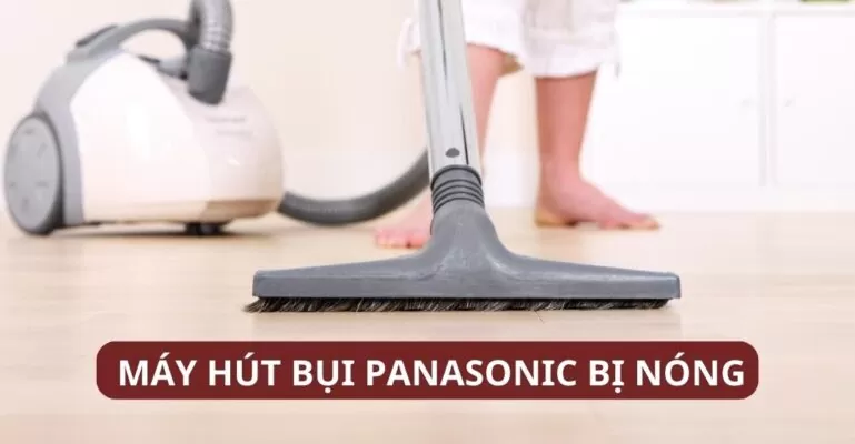 Máy hút bụi Panasonic bị nóng
