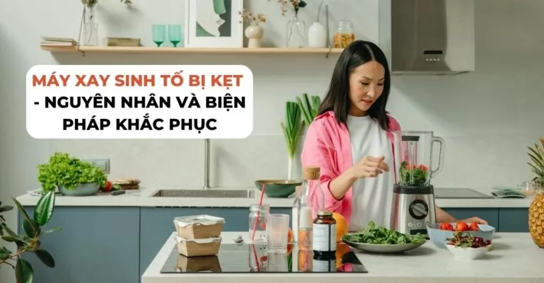 Máy xay sinh tố bị kẹt