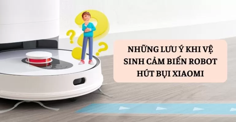 Những lưu ý khi vệ sinh cảm biến robot hút bụi Xiaomi