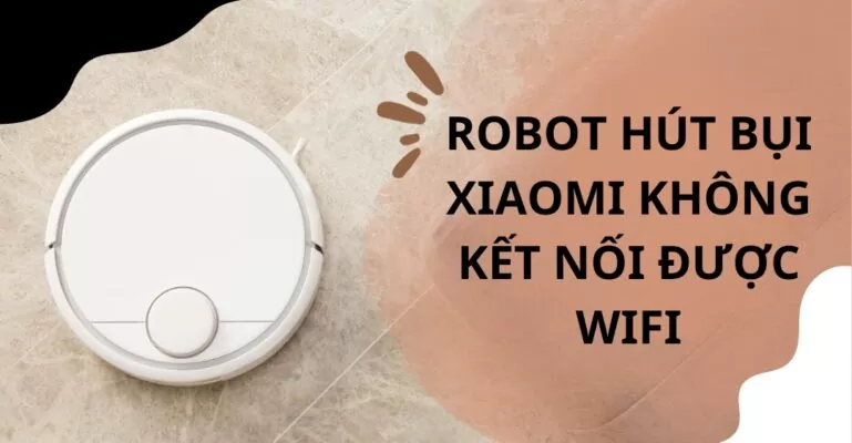 Robot hút bụi Xiaomi không kết nối được wifi