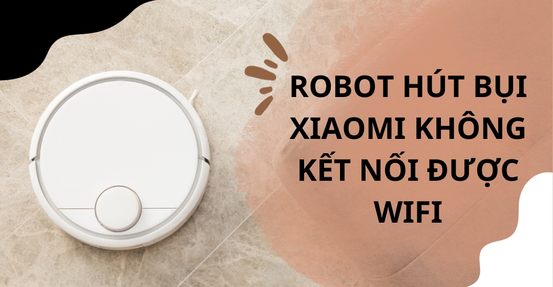 Robot hút bụi Xiaomi không kết nối được wifi