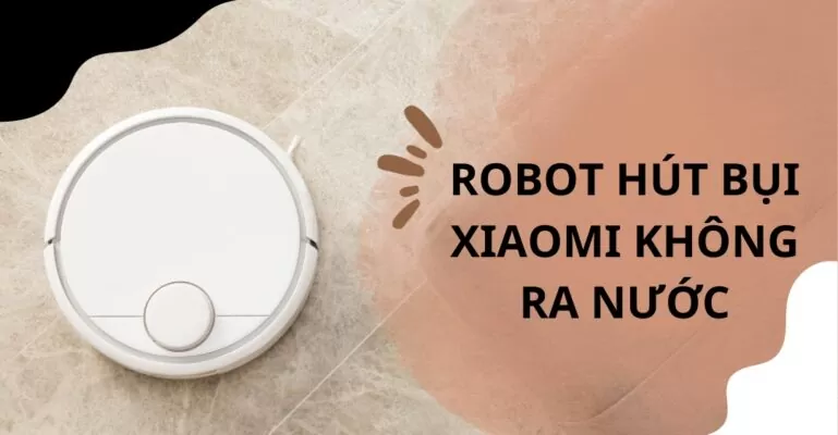 Robot hút bụi Xiaomi không ra nước