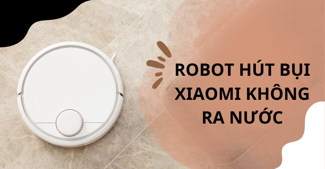 Robot hút bụi Xiaomi không ra nước