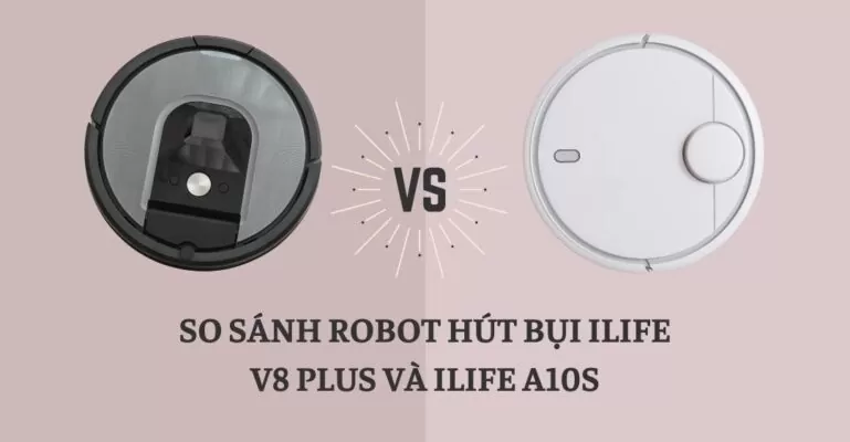 So sánh Robot hút bụi iLife V8 plus và iLife A10S