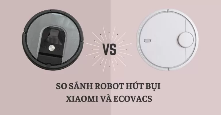 So sánh robot hút bụi Xiaomi và Ecovacs