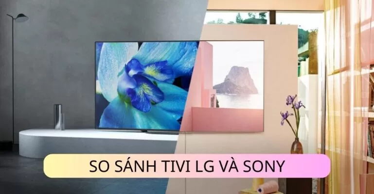 Các tiêu chí so sánh tivi Sony và LG