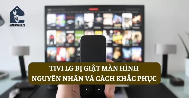 Tivi LG bị giật màn hình