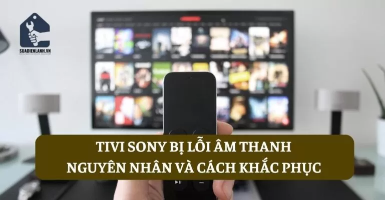 Tivi Sony bị lỗi âm thanh