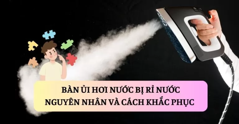 Bàn ủi hơi nước bị rỉ nước suadienlanh.vn