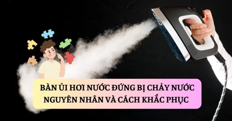 Bàn ủi hơi nước đứng bị chảy nước suadienlanh.vn