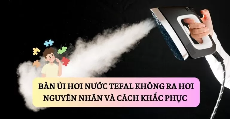 Bàn ủi hơi nước Tefal không ra hơi suadienlanh.vn