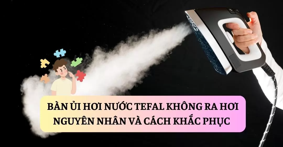 Bàn ủi hơi nước Tefal không ra hơi suadienlanh.vn
